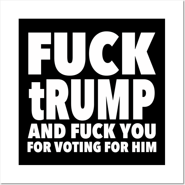 fuck trump and fuck you for voting for him Wall Art by skittlemypony